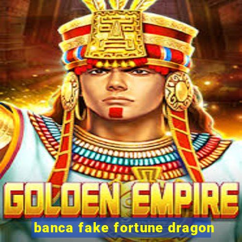 banca fake fortune dragon